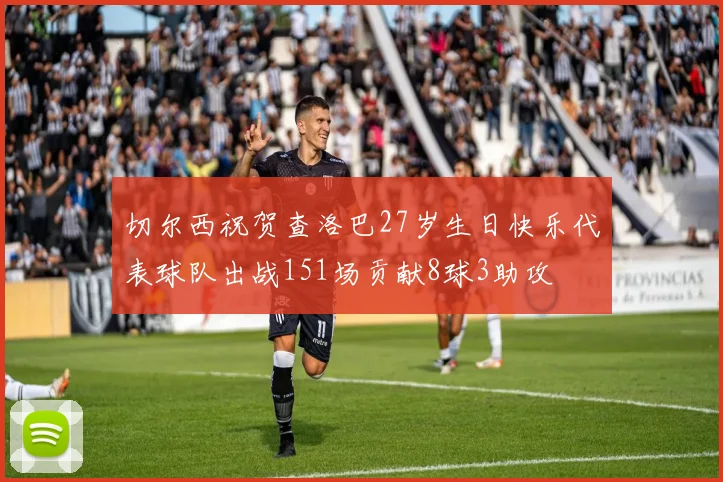 切尔西祝贺查洛巴27岁生日快乐代表球队出战151场贡献8球3助攻